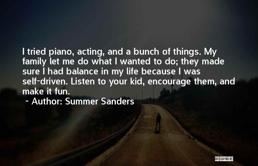 Summer Sanders Quotes: I Tried Piano, Acting, And A Bunch Of Things. My Family Let Me Do What I Wanted To Do; They