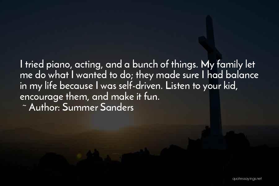 Summer Sanders Quotes: I Tried Piano, Acting, And A Bunch Of Things. My Family Let Me Do What I Wanted To Do; They