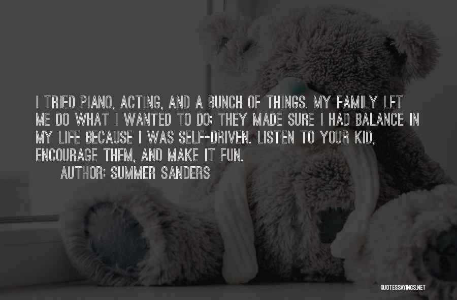 Summer Sanders Quotes: I Tried Piano, Acting, And A Bunch Of Things. My Family Let Me Do What I Wanted To Do; They