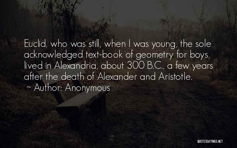 Anonymous Quotes: Euclid, Who Was Still, When I Was Young, The Sole Acknowledged Text-book Of Geometry For Boys, Lived In Alexandria, About