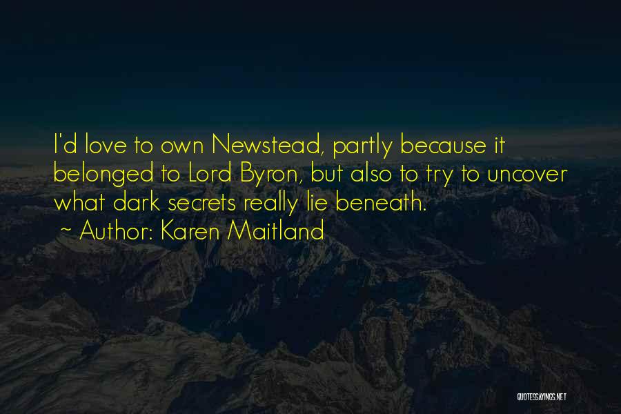 Karen Maitland Quotes: I'd Love To Own Newstead, Partly Because It Belonged To Lord Byron, But Also To Try To Uncover What Dark