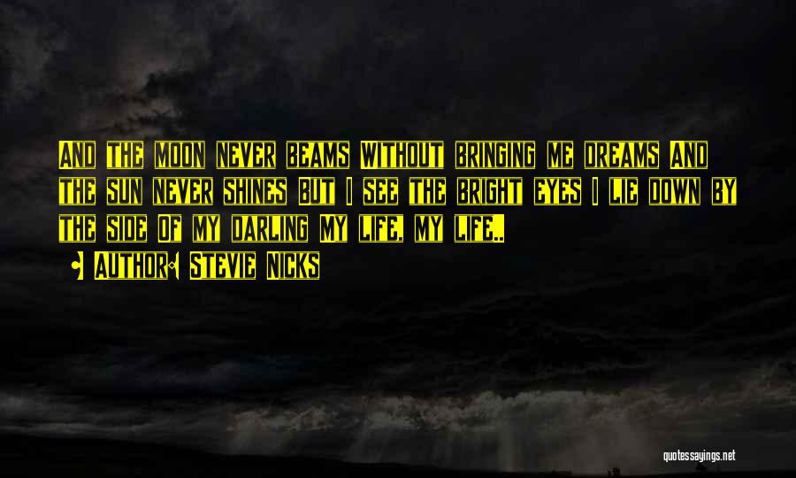 Stevie Nicks Quotes: And The Moon Never Beams Without Bringing Me Dreams And The Sun Never Shines But I See The Bright Eyes