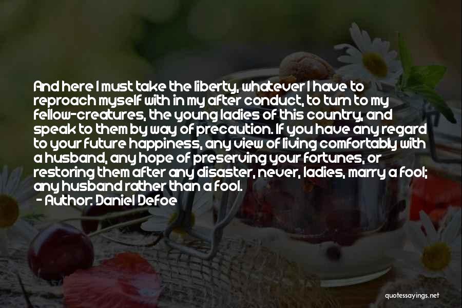 Daniel Defoe Quotes: And Here I Must Take The Liberty, Whatever I Have To Reproach Myself With In My After Conduct, To Turn