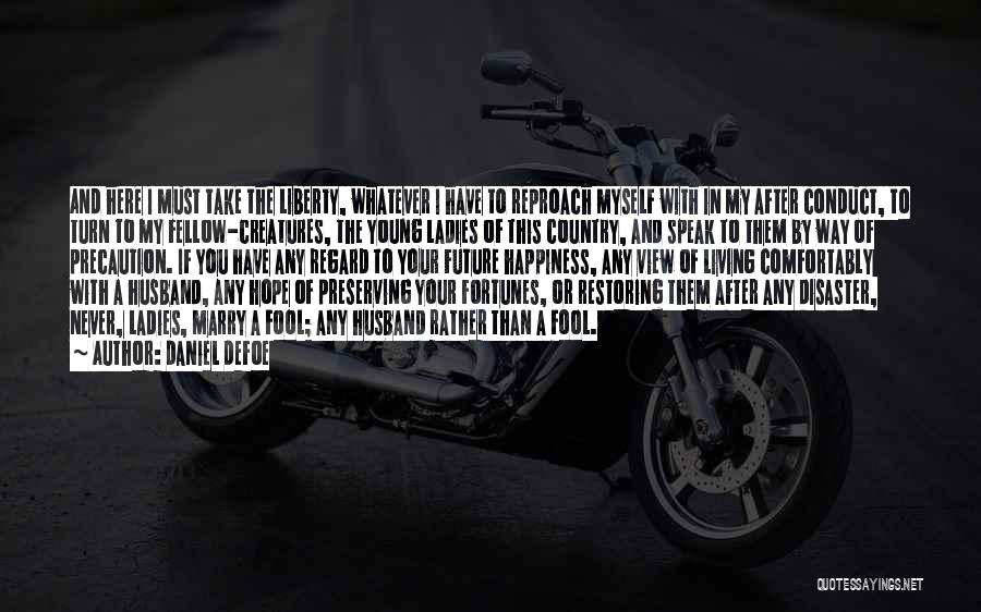 Daniel Defoe Quotes: And Here I Must Take The Liberty, Whatever I Have To Reproach Myself With In My After Conduct, To Turn
