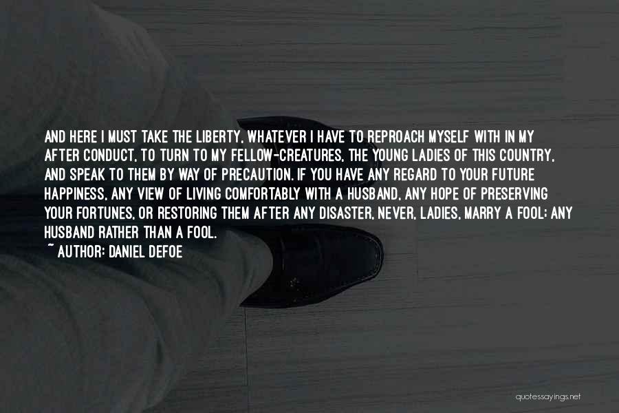 Daniel Defoe Quotes: And Here I Must Take The Liberty, Whatever I Have To Reproach Myself With In My After Conduct, To Turn