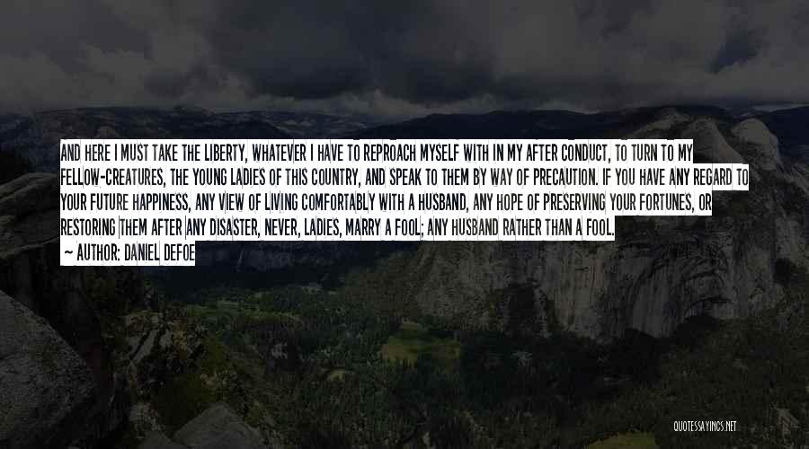 Daniel Defoe Quotes: And Here I Must Take The Liberty, Whatever I Have To Reproach Myself With In My After Conduct, To Turn