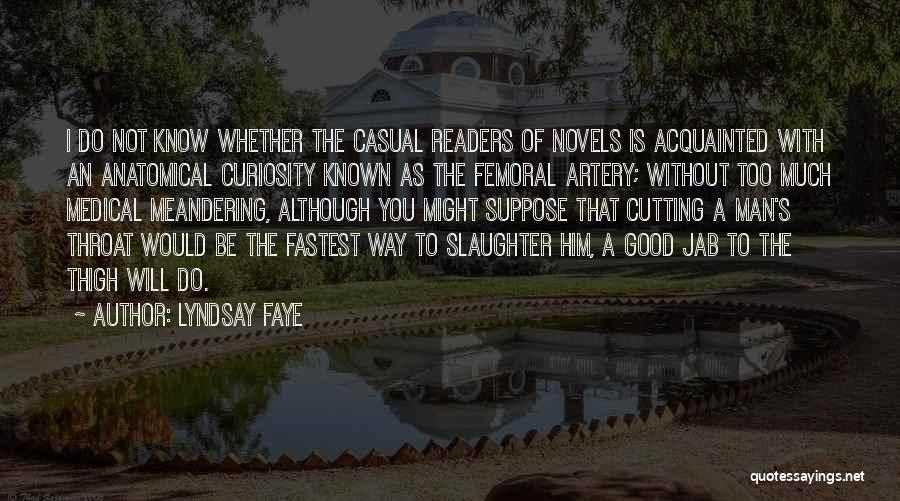 Lyndsay Faye Quotes: I Do Not Know Whether The Casual Readers Of Novels Is Acquainted With An Anatomical Curiosity Known As The Femoral