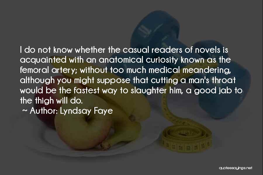 Lyndsay Faye Quotes: I Do Not Know Whether The Casual Readers Of Novels Is Acquainted With An Anatomical Curiosity Known As The Femoral