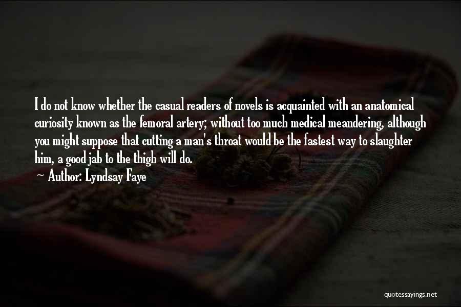 Lyndsay Faye Quotes: I Do Not Know Whether The Casual Readers Of Novels Is Acquainted With An Anatomical Curiosity Known As The Femoral