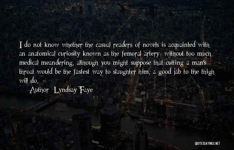 Lyndsay Faye Quotes: I Do Not Know Whether The Casual Readers Of Novels Is Acquainted With An Anatomical Curiosity Known As The Femoral