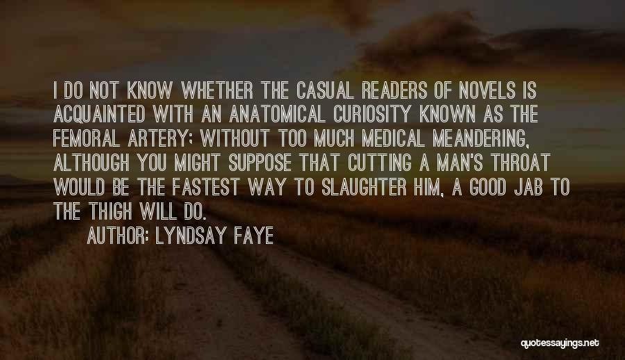 Lyndsay Faye Quotes: I Do Not Know Whether The Casual Readers Of Novels Is Acquainted With An Anatomical Curiosity Known As The Femoral