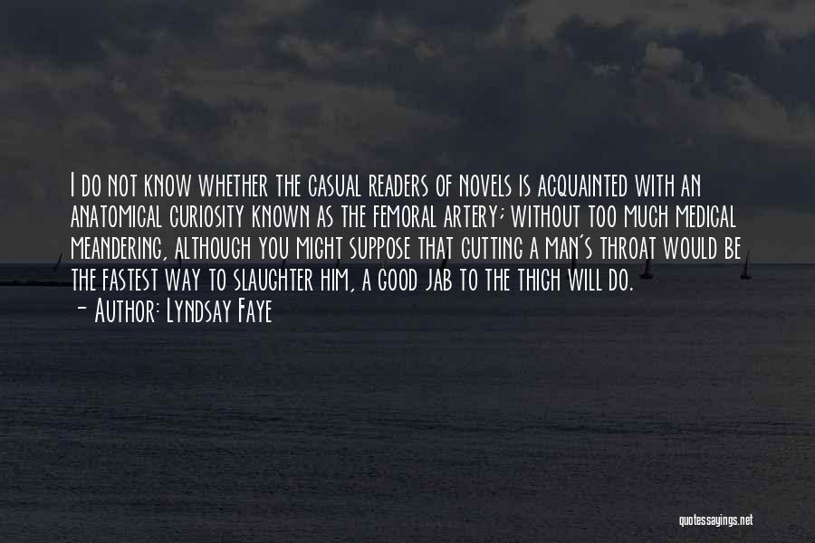 Lyndsay Faye Quotes: I Do Not Know Whether The Casual Readers Of Novels Is Acquainted With An Anatomical Curiosity Known As The Femoral