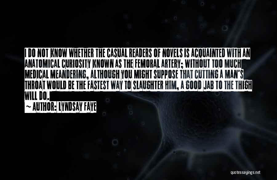 Lyndsay Faye Quotes: I Do Not Know Whether The Casual Readers Of Novels Is Acquainted With An Anatomical Curiosity Known As The Femoral