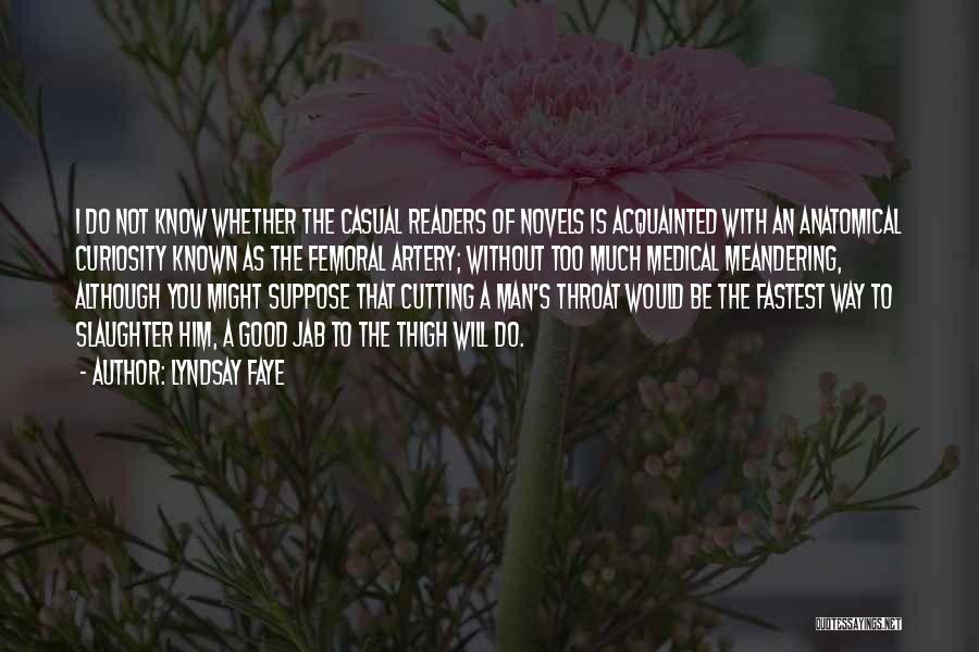 Lyndsay Faye Quotes: I Do Not Know Whether The Casual Readers Of Novels Is Acquainted With An Anatomical Curiosity Known As The Femoral