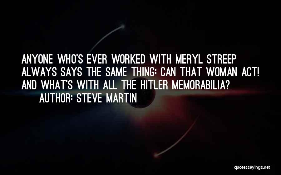 Steve Martin Quotes: Anyone Who's Ever Worked With Meryl Streep Always Says The Same Thing: Can That Woman Act! And What's With All