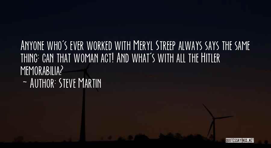 Steve Martin Quotes: Anyone Who's Ever Worked With Meryl Streep Always Says The Same Thing: Can That Woman Act! And What's With All