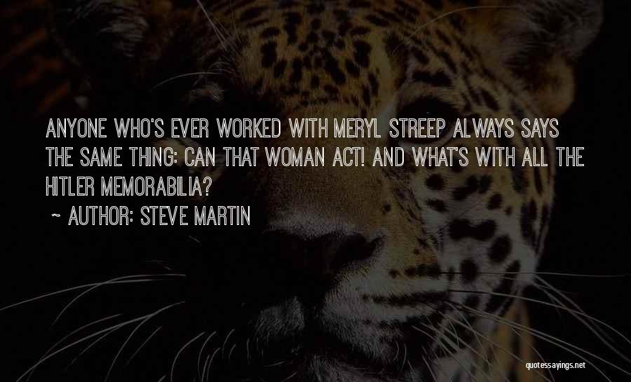 Steve Martin Quotes: Anyone Who's Ever Worked With Meryl Streep Always Says The Same Thing: Can That Woman Act! And What's With All