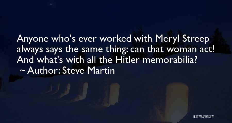 Steve Martin Quotes: Anyone Who's Ever Worked With Meryl Streep Always Says The Same Thing: Can That Woman Act! And What's With All