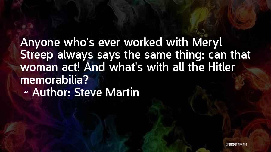 Steve Martin Quotes: Anyone Who's Ever Worked With Meryl Streep Always Says The Same Thing: Can That Woman Act! And What's With All