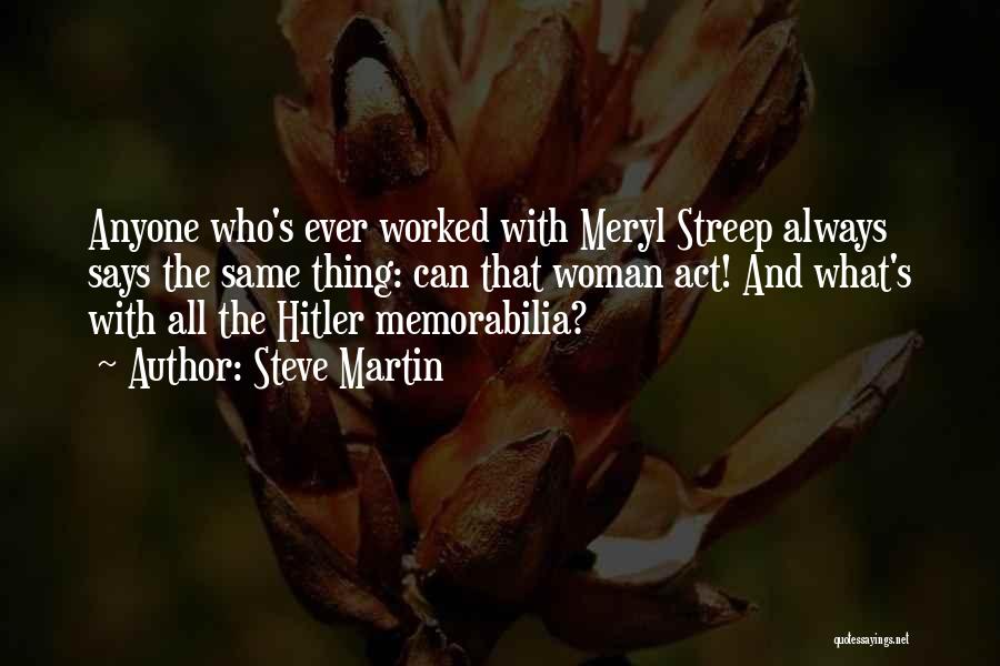 Steve Martin Quotes: Anyone Who's Ever Worked With Meryl Streep Always Says The Same Thing: Can That Woman Act! And What's With All