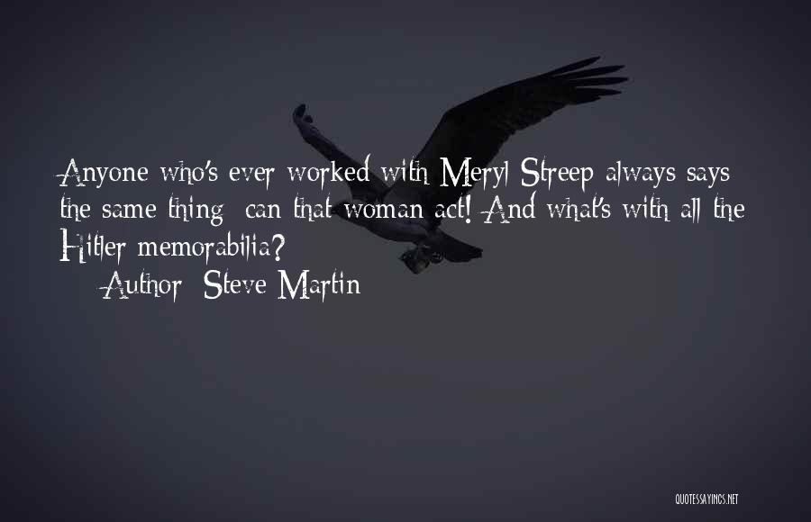Steve Martin Quotes: Anyone Who's Ever Worked With Meryl Streep Always Says The Same Thing: Can That Woman Act! And What's With All