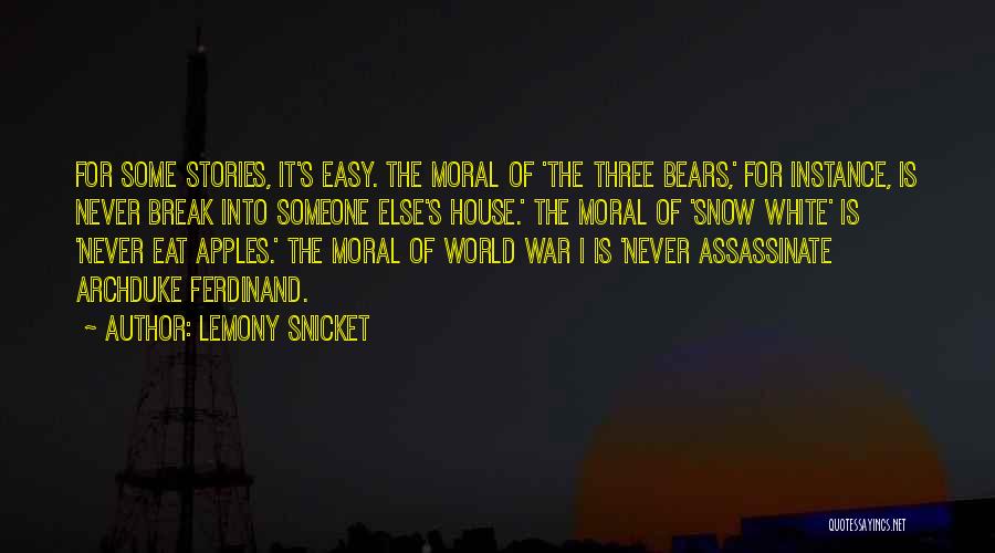 Lemony Snicket Quotes: For Some Stories, It's Easy. The Moral Of 'the Three Bears,' For Instance, Is Never Break Into Someone Else's House.'