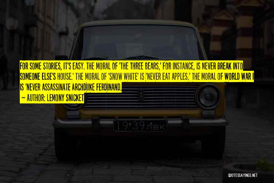 Lemony Snicket Quotes: For Some Stories, It's Easy. The Moral Of 'the Three Bears,' For Instance, Is Never Break Into Someone Else's House.'