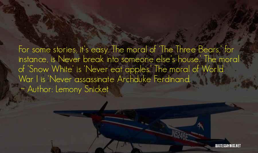 Lemony Snicket Quotes: For Some Stories, It's Easy. The Moral Of 'the Three Bears,' For Instance, Is Never Break Into Someone Else's House.'