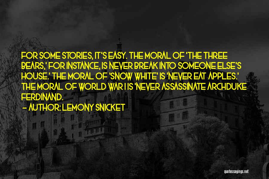 Lemony Snicket Quotes: For Some Stories, It's Easy. The Moral Of 'the Three Bears,' For Instance, Is Never Break Into Someone Else's House.'