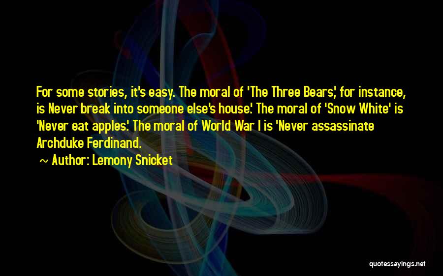 Lemony Snicket Quotes: For Some Stories, It's Easy. The Moral Of 'the Three Bears,' For Instance, Is Never Break Into Someone Else's House.'