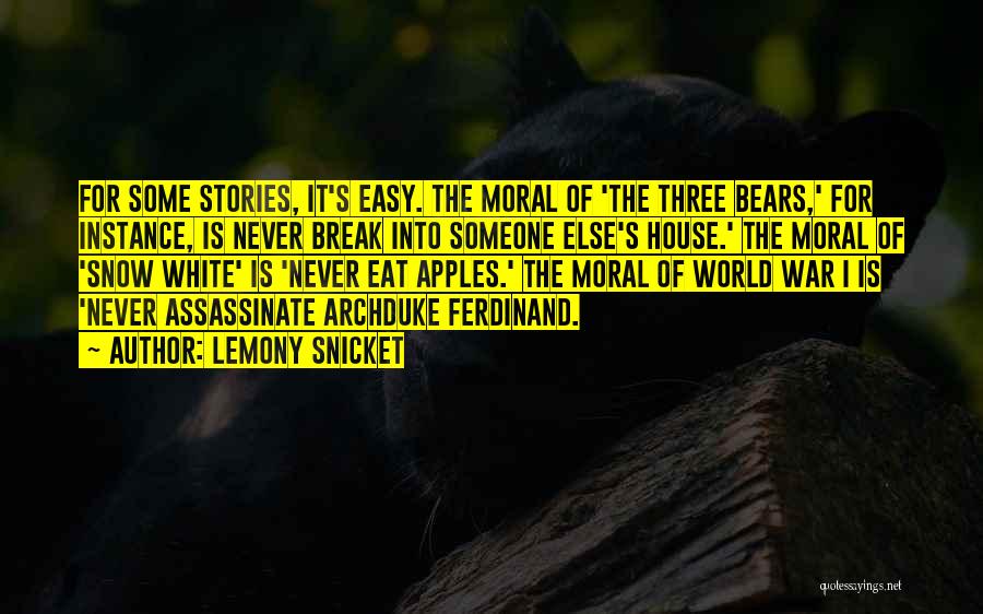 Lemony Snicket Quotes: For Some Stories, It's Easy. The Moral Of 'the Three Bears,' For Instance, Is Never Break Into Someone Else's House.'