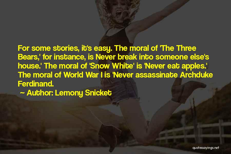 Lemony Snicket Quotes: For Some Stories, It's Easy. The Moral Of 'the Three Bears,' For Instance, Is Never Break Into Someone Else's House.'