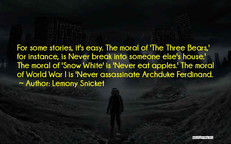 Lemony Snicket Quotes: For Some Stories, It's Easy. The Moral Of 'the Three Bears,' For Instance, Is Never Break Into Someone Else's House.'