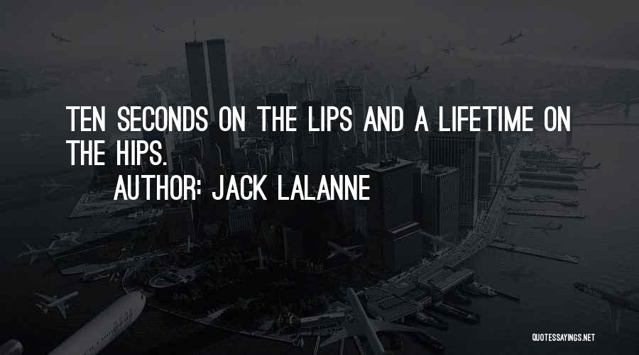 Jack LaLanne Quotes: Ten Seconds On The Lips And A Lifetime On The Hips.
