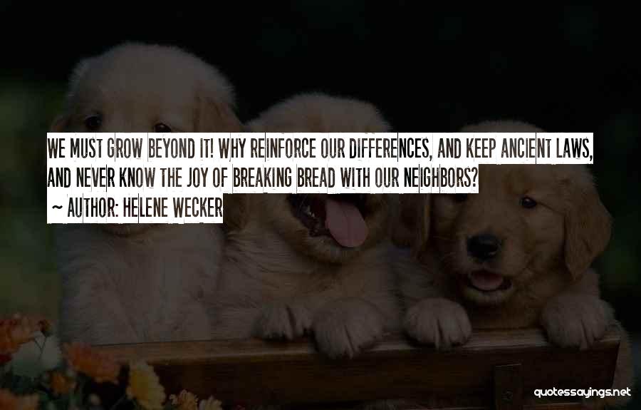 Helene Wecker Quotes: We Must Grow Beyond It! Why Reinforce Our Differences, And Keep Ancient Laws, And Never Know The Joy Of Breaking