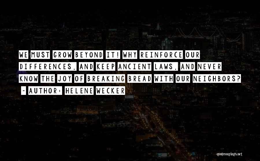 Helene Wecker Quotes: We Must Grow Beyond It! Why Reinforce Our Differences, And Keep Ancient Laws, And Never Know The Joy Of Breaking