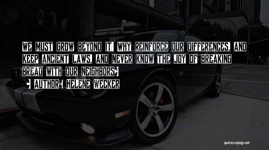 Helene Wecker Quotes: We Must Grow Beyond It! Why Reinforce Our Differences, And Keep Ancient Laws, And Never Know The Joy Of Breaking