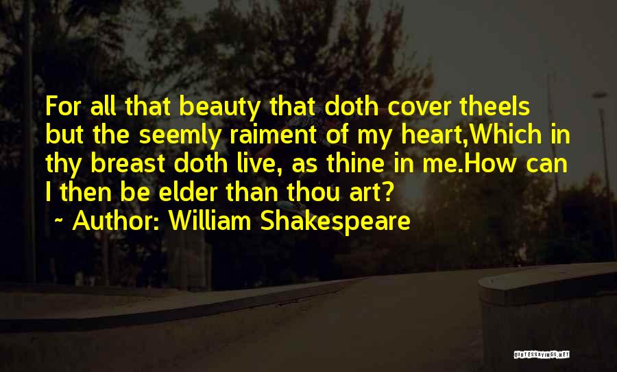 William Shakespeare Quotes: For All That Beauty That Doth Cover Theeis But The Seemly Raiment Of My Heart,which In Thy Breast Doth Live,