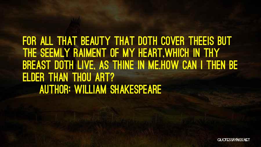 William Shakespeare Quotes: For All That Beauty That Doth Cover Theeis But The Seemly Raiment Of My Heart,which In Thy Breast Doth Live,