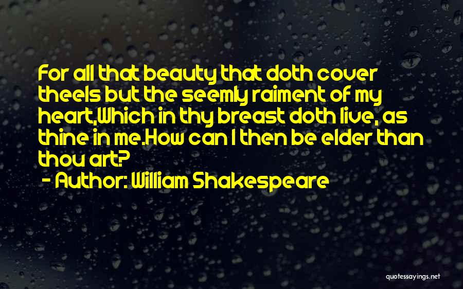 William Shakespeare Quotes: For All That Beauty That Doth Cover Theeis But The Seemly Raiment Of My Heart,which In Thy Breast Doth Live,