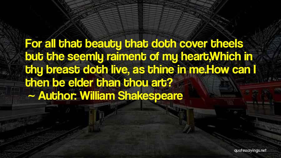 William Shakespeare Quotes: For All That Beauty That Doth Cover Theeis But The Seemly Raiment Of My Heart,which In Thy Breast Doth Live,