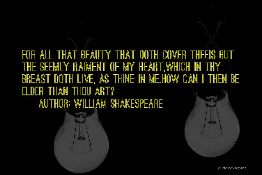 William Shakespeare Quotes: For All That Beauty That Doth Cover Theeis But The Seemly Raiment Of My Heart,which In Thy Breast Doth Live,