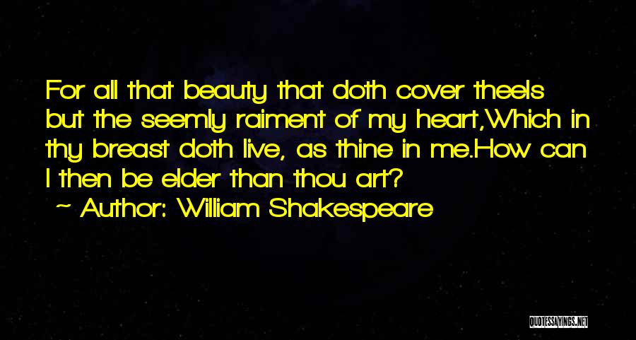 William Shakespeare Quotes: For All That Beauty That Doth Cover Theeis But The Seemly Raiment Of My Heart,which In Thy Breast Doth Live,
