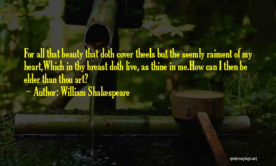 William Shakespeare Quotes: For All That Beauty That Doth Cover Theeis But The Seemly Raiment Of My Heart,which In Thy Breast Doth Live,