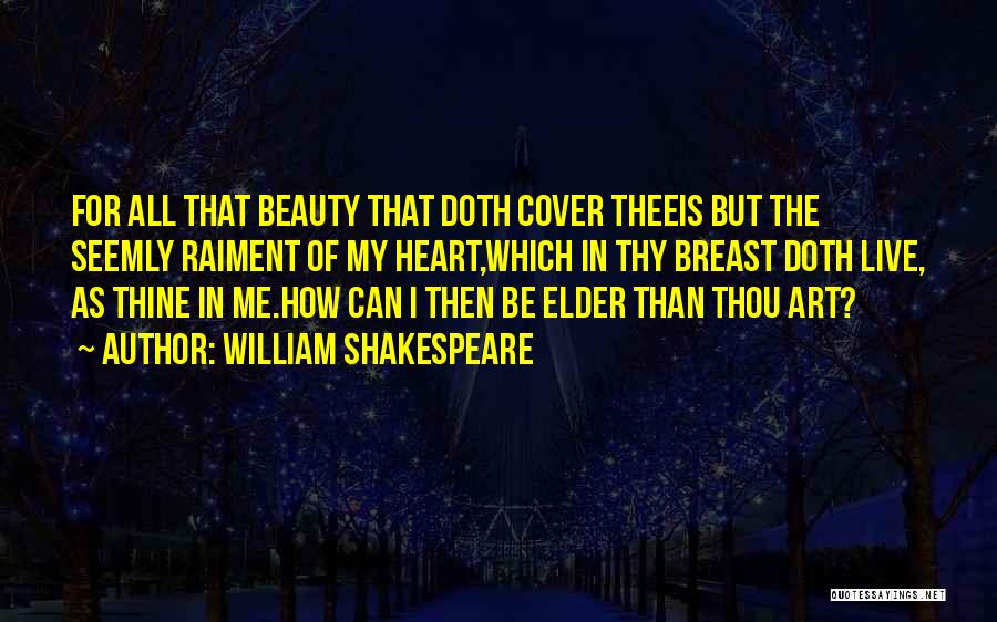 William Shakespeare Quotes: For All That Beauty That Doth Cover Theeis But The Seemly Raiment Of My Heart,which In Thy Breast Doth Live,