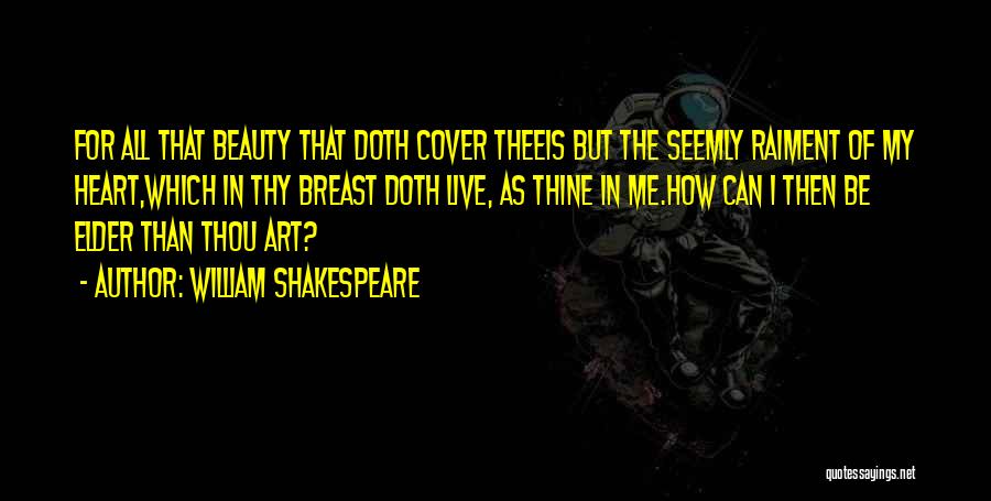 William Shakespeare Quotes: For All That Beauty That Doth Cover Theeis But The Seemly Raiment Of My Heart,which In Thy Breast Doth Live,