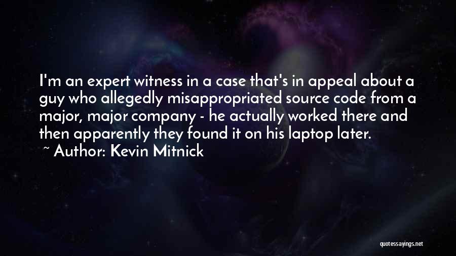 Kevin Mitnick Quotes: I'm An Expert Witness In A Case That's In Appeal About A Guy Who Allegedly Misappropriated Source Code From A