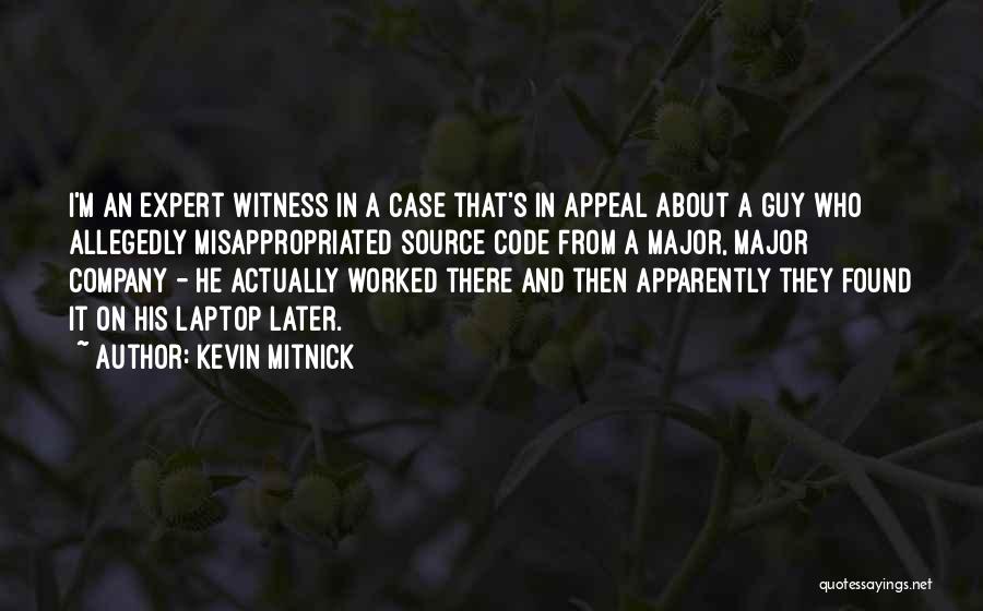 Kevin Mitnick Quotes: I'm An Expert Witness In A Case That's In Appeal About A Guy Who Allegedly Misappropriated Source Code From A