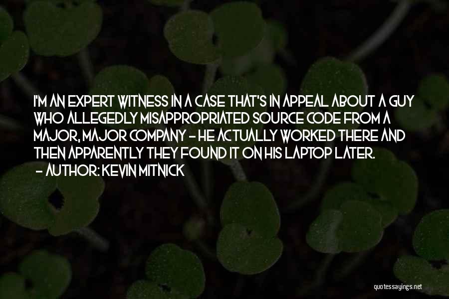 Kevin Mitnick Quotes: I'm An Expert Witness In A Case That's In Appeal About A Guy Who Allegedly Misappropriated Source Code From A