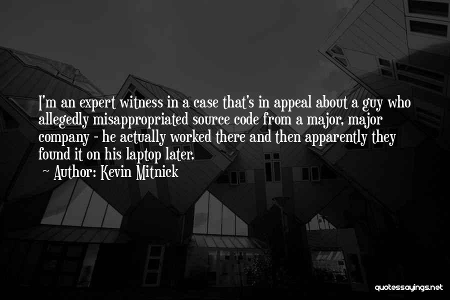 Kevin Mitnick Quotes: I'm An Expert Witness In A Case That's In Appeal About A Guy Who Allegedly Misappropriated Source Code From A